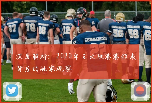 深度解析:2020年五大联赛赛程表背后的独家观察