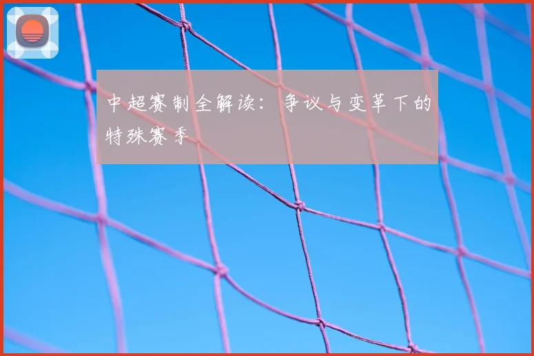 中超赛制全解读:争议与变革下的特殊赛季